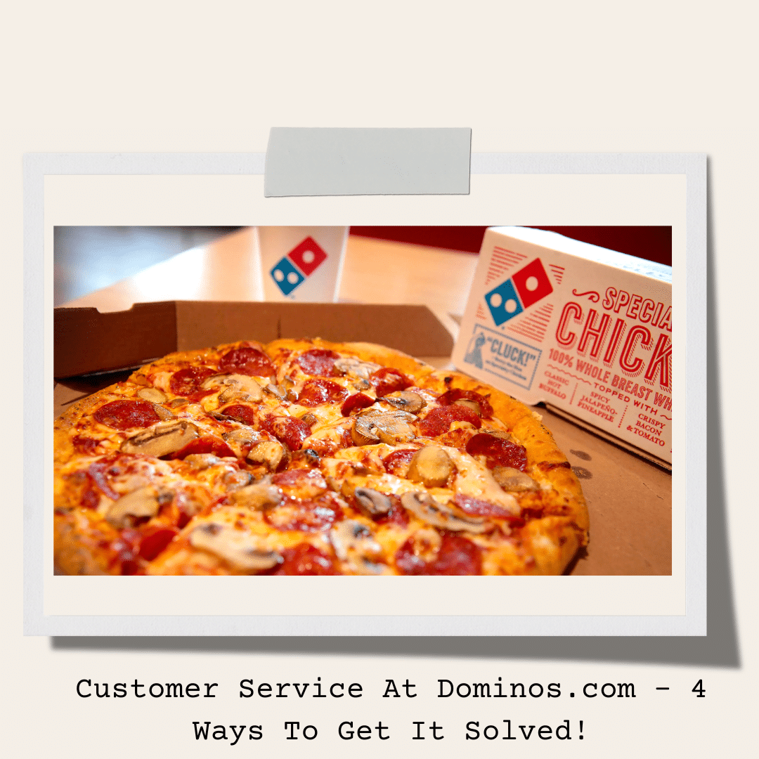Customer Service At Dominos.com - 4 Ways To Get It Solved!